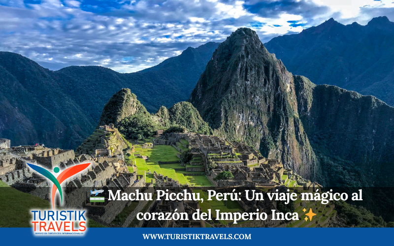 Machu Picchu, Perú: Un viaje mágico al corazón del Imperio Inca